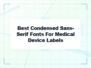 Selecting Condensed Sans-Serif Fonts for Medical Device Labels